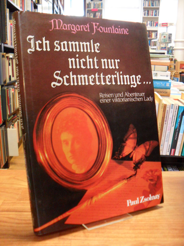 Fountaine, Ich sammle nicht nur Schmetterlinge … – Reisen und Abenteuer einer Fountaine, Ich sammle nicht nur Schmetterlinge … – Reisen und Abenteuer einer