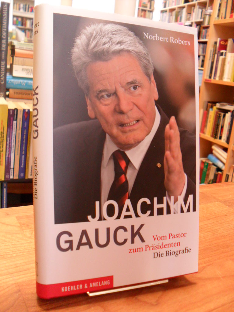 Gauck, Joachim Gauck – Vom Pastor zum Präsidenten Die Biografie,