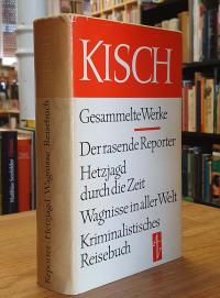 Kisch, Der rasende Reporter / Hetzjagd durch die Zeit / Wagnisse in aller Welt /