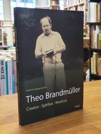 Brandmüller, Creator, Spiritus, Musicus: Theo Brandmüller – Eine Biographie,