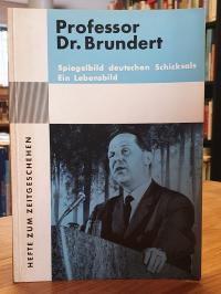 Brundert, Professor Dr. Brundert. Spiegelbild deutschen Schicksals – Ein Lebensb
