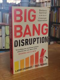 Downes, Big Bang Disruption – Business Survival in the Age of Constant Innovatio