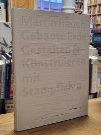 Kapfinger, Martin Rauch, gebaute Erde – Gestalten & Konstruieren mit Stampflehm,