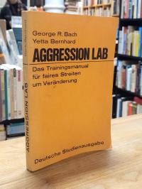 Bach, Aggression Lab – Das Trainingsmanual für faires Streiten um Veränderung,