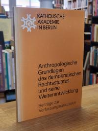 Anthropologische Grundlagen des demokratischen Rechtsstaates und seine Weiterent