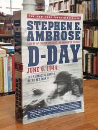 Ambrose, D-Day, June 6, 1944 – The Climactic Battle Of World War II,