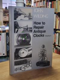 How to Repair Antique Clocks, Volume 4, [signiert]