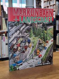 Schmid, Märklinbahn + Landschaft – Anleitung zum Bau von HO-Anlagen und Tips zur