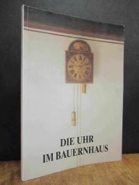 Die Uhr im Bauernhaus – Begleitheft zur Sonderausstellung im Bauernhausmuseum Am