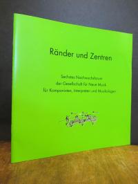 Gesellschaft für Neue Musik (Hrsg.) Ränder und Zentren – Sechstes (6.) Nachwuchs